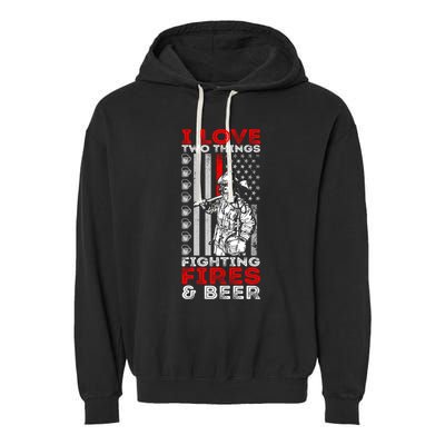 I Love Two Things Fighting Fires And Beer Funny Gift Garment-Dyed Fleece Hoodie