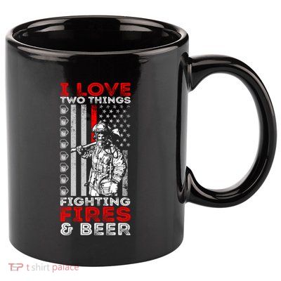 I Love Two Things Fighting Fires And Beer Funny Gift 11oz C Handle Ceramic Mug