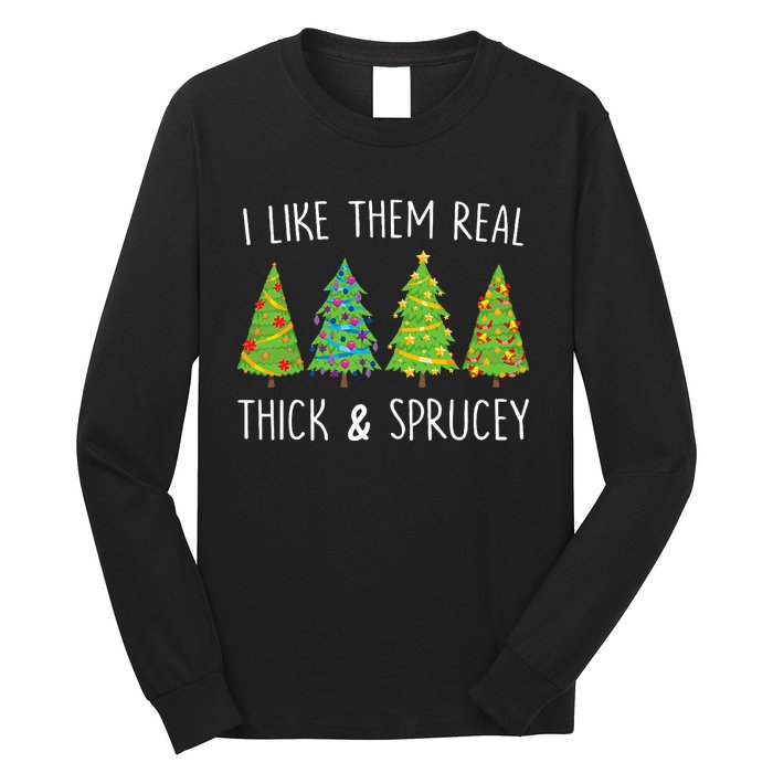 I Like Them Real Thick And Sprucey Christmas Tree Long Sleeve Shirt