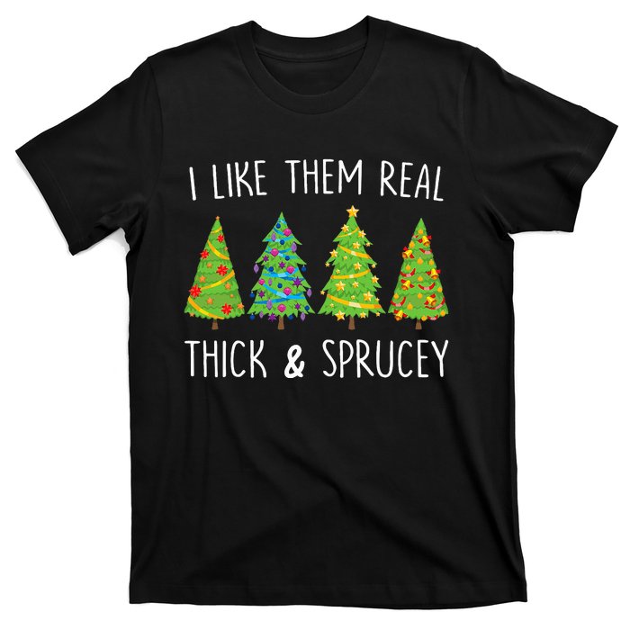 I Like Them Real Thick And Sprucey Christmas Tree T-Shirt