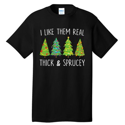 I Like Them Real Thick And Sprucey Christmas Tree Tall T-Shirt