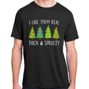 I Like Them Real Thick And Sprucey Christmas Tree Adult ChromaSoft Performance T-Shirt