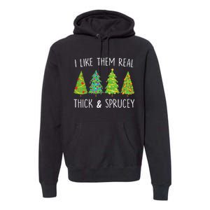 I Like Them Real Thick And Sprucey Christmas Tree Premium Hoodie