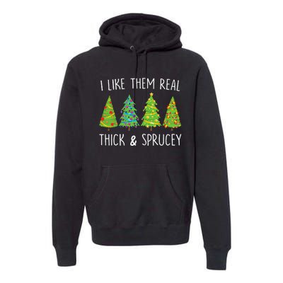 I Like Them Real Thick And Sprucey Christmas Tree Premium Hoodie