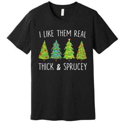 I Like Them Real Thick And Sprucey Christmas Tree Premium T-Shirt