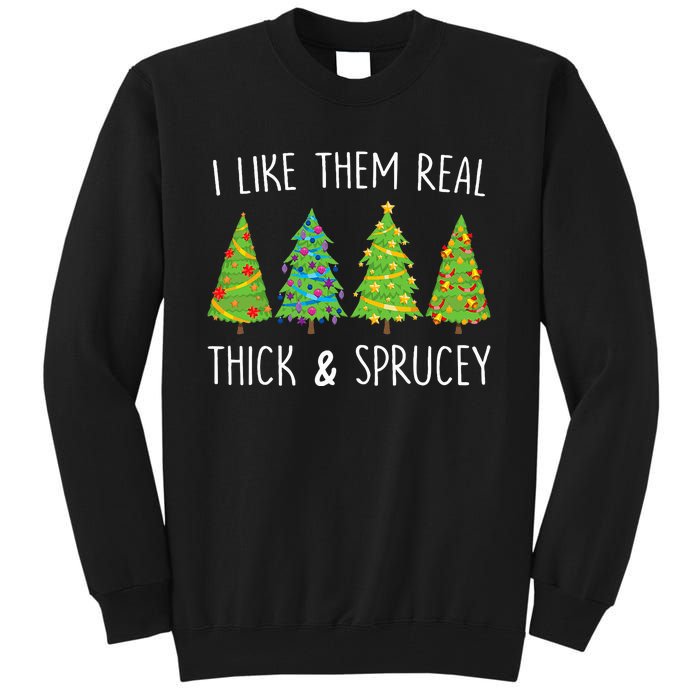 I Like Them Real Thick And Sprucey Christmas Tree Tall Sweatshirt