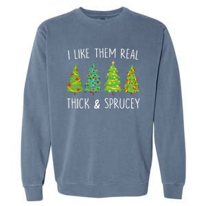 I Like Them Real Thick And Sprucey Christmas Tree Garment-Dyed Sweatshirt