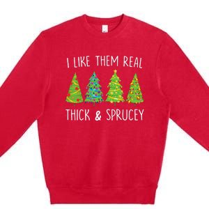 I Like Them Real Thick And Sprucey Christmas Tree Premium Crewneck Sweatshirt