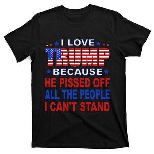 I Love Trump Because He Pisses Off The People I CanT Stand T-Shirt