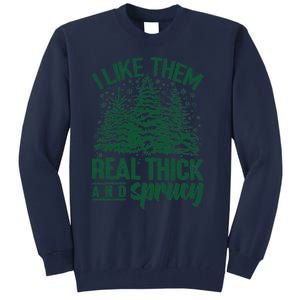 I Like Them Real Thick & Sprucey Funny Christmas Tree Tall Sweatshirt