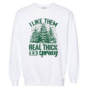 I Like Them Real Thick & Sprucey Funny Christmas Tree Garment-Dyed Sweatshirt