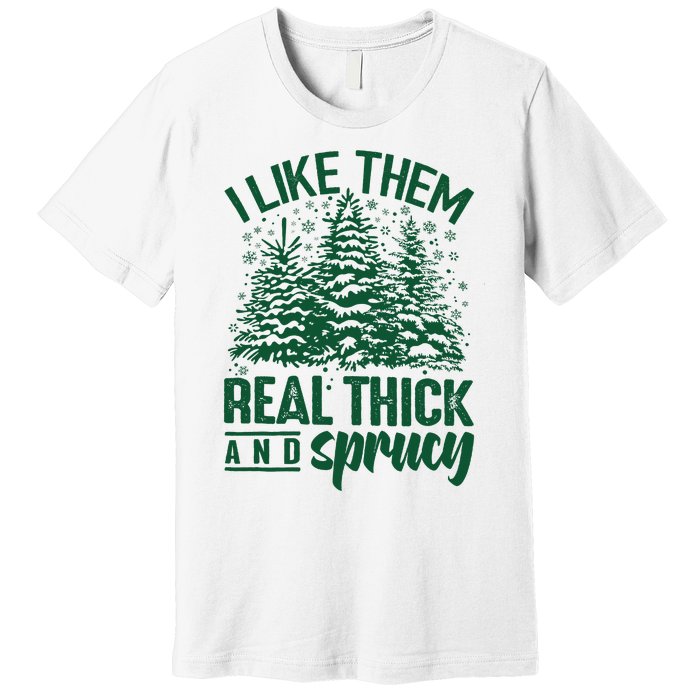 I Like Them Real Thick & Sprucey Funny Christmas Tree Premium T-Shirt