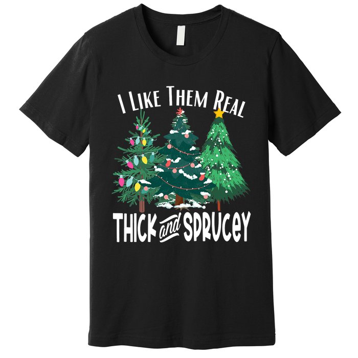 I Like Them Real Thick & Sprucey Funny Christmas Tree Premium T-Shirt