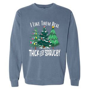 I Like Them Real Thick & Sprucey Funny Christmas Tree Garment-Dyed Sweatshirt