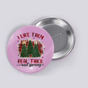 I Like Them Real Thick & Sprucey Funny Christmas Tree Xmas Button