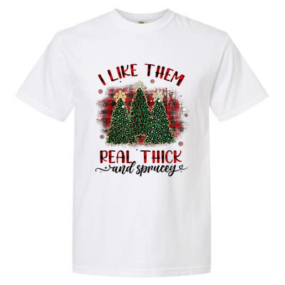 I Like Them Real Thick & Sprucey Funny Christmas Tree Xmas Garment-Dyed Heavyweight T-Shirt