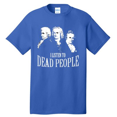 I Listen To Dead People Classical Music Cool Gift Tall T-Shirt