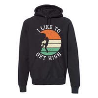 I Like To Get High Rock Climber Mountaineer Bouldering Premium Hoodie