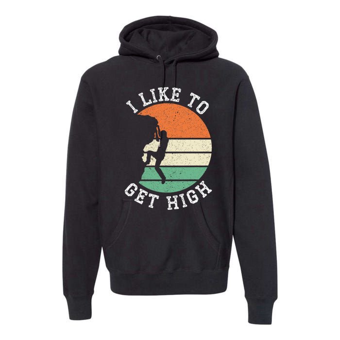 I Like To Get High Rock Climber Mountaineer Bouldering Premium Hoodie