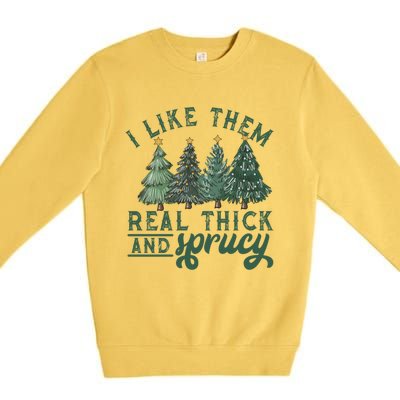 I Like Them Real Thick And Sprucy Funny Christmas Gift Premium Crewneck Sweatshirt