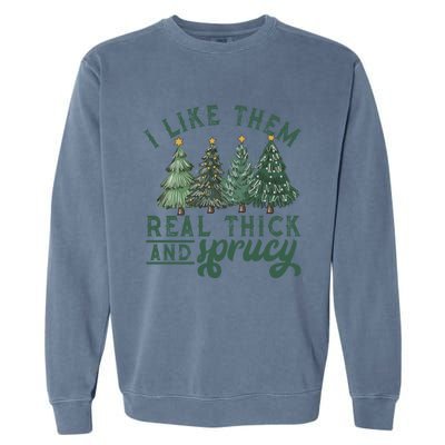 I Like Them Real Thick And Sprucy Funny Christmas Gift Garment-Dyed Sweatshirt