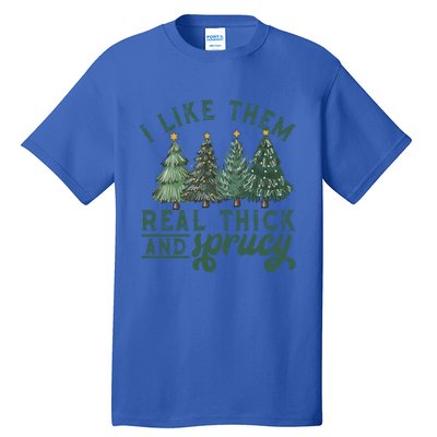 I Like Them Real Thick And Sprucy Funny Christmas Gift Tall T-Shirt