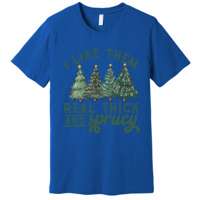 I Like Them Real Thick And Sprucy Funny Christmas Gift Premium T-Shirt