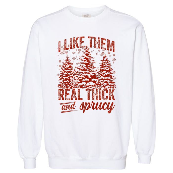 I Like Them Real Thick & Sprucey Funny Christmas Tree Garment-Dyed Sweatshirt