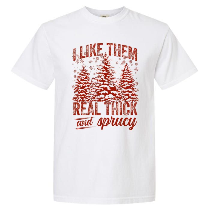 I Like Them Real Thick & Sprucey Funny Christmas Tree Garment-Dyed Heavyweight T-Shirt