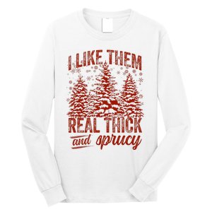 I Like Them Real Thick & Sprucey Funny Christmas Tree Long Sleeve Shirt