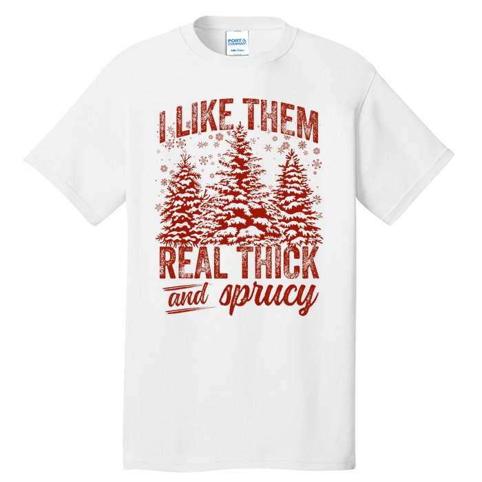 I Like Them Real Thick & Sprucey Funny Christmas Tree Tall T-Shirt