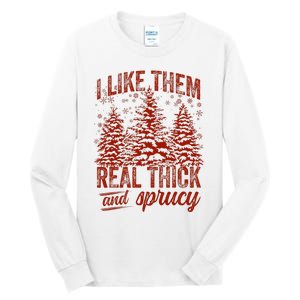 I Like Them Real Thick & Sprucey Funny Christmas Tree Tall Long Sleeve T-Shirt