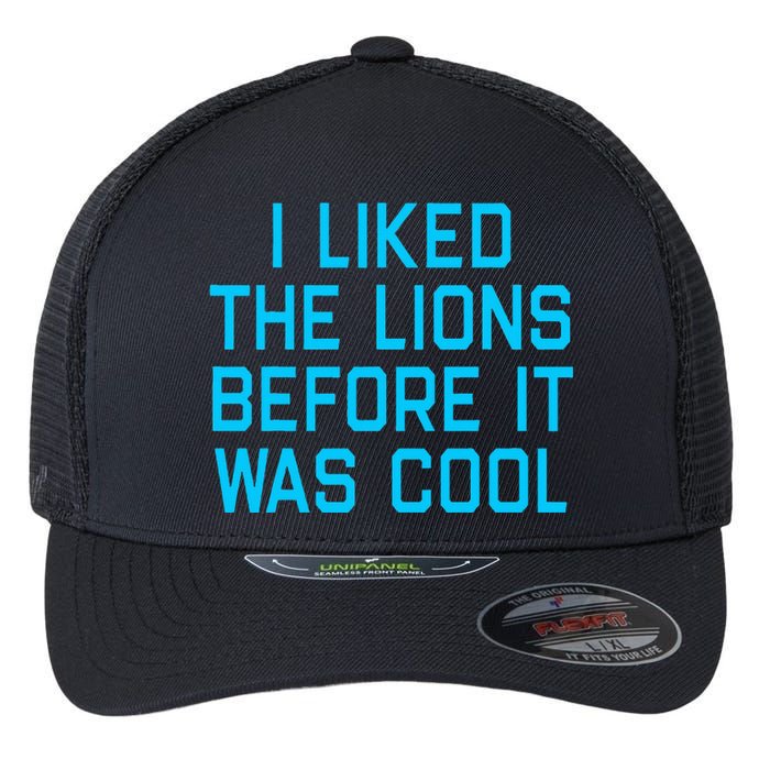 I Liked The Lions Before It Was Cool Flexfit Unipanel Trucker Cap