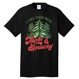 I Like Them Real Thick And Sprucey Christmas Tree Funny Tall T-Shirt