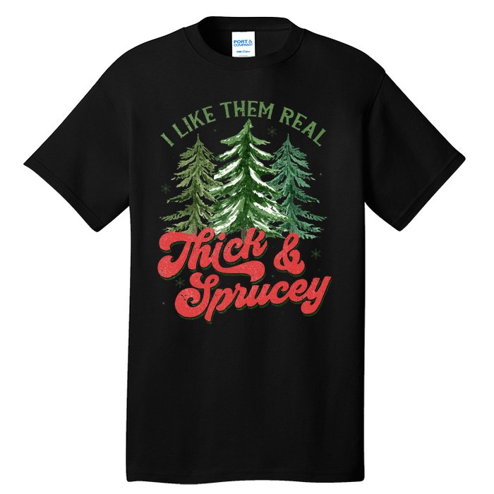 I Like Them Real Thick And Sprucey Christmas Tree Funny Tall T-Shirt