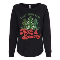 I Like Them Real Thick And Sprucey Christmas Tree Funny Womens California Wash Sweatshirt