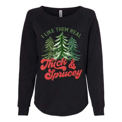 I Like Them Real Thick And Sprucey Christmas Tree Funny Womens California Wash Sweatshirt