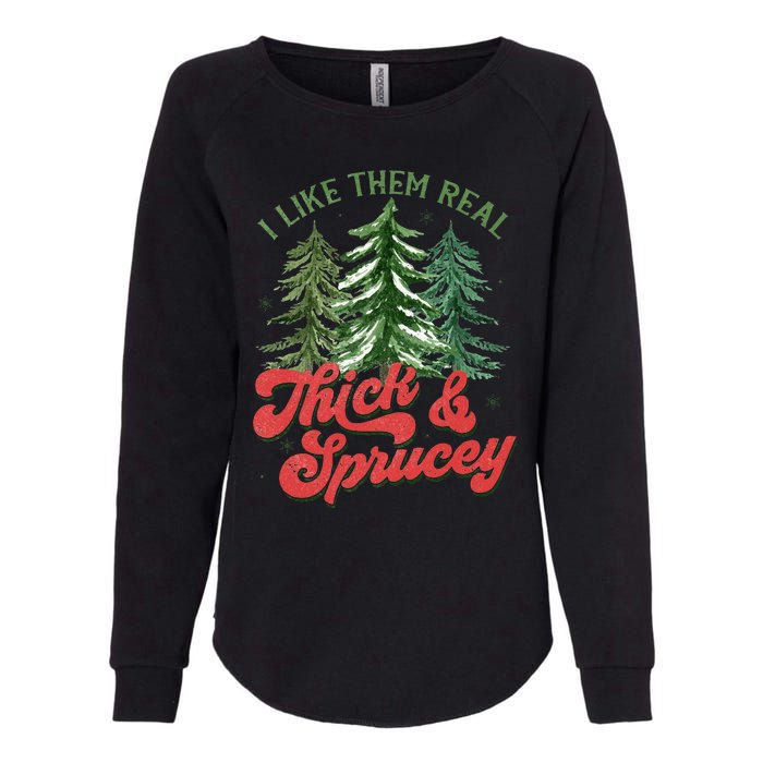 I Like Them Real Thick And Sprucey Christmas Tree Funny Womens California Wash Sweatshirt