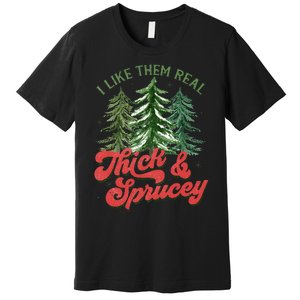 I Like Them Real Thick And Sprucey Christmas Tree Funny Premium T-Shirt