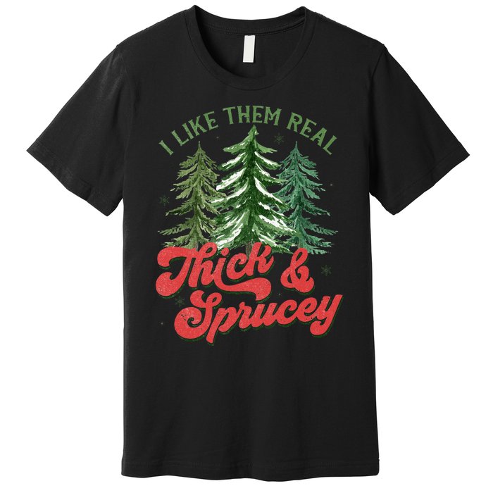 I Like Them Real Thick And Sprucey Christmas Tree Funny Premium T-Shirt