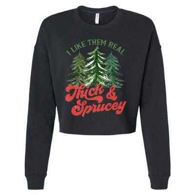 I Like Them Real Thick And Sprucey Christmas Tree Funny Cropped Pullover Crew