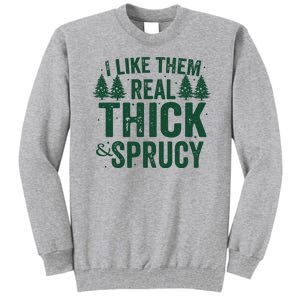 I Like Them Real Thick And Sprucy Funny Christmas Tall Sweatshirt