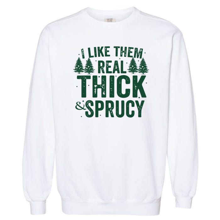 I Like Them Real Thick And Sprucy Funny Christmas Garment-Dyed Sweatshirt