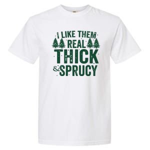 I Like Them Real Thick And Sprucy Funny Christmas Garment-Dyed Heavyweight T-Shirt