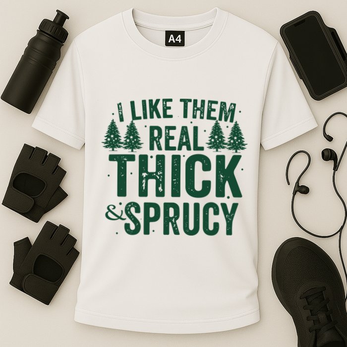 I Like Them Real Thick And Sprucy Funny Christmas Performance Shirt
