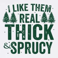 I Like Them Real Thick And Sprucy Funny Christmas Performance Shirt
