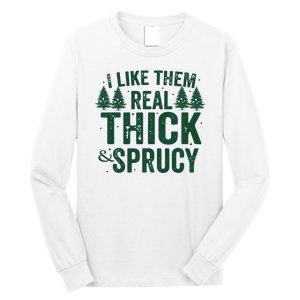 I Like Them Real Thick And Sprucy Funny Christmas Long Sleeve Shirt