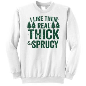 I Like Them Real Thick And Sprucy Funny Christmas Sweatshirt