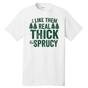 I Like Them Real Thick And Sprucy Funny Christmas Tall T-Shirt