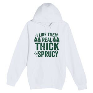 I Like Them Real Thick And Sprucy Funny Christmas Premium Pullover Hoodie